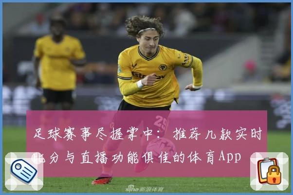 足球赛事尽握掌中：推荐几款实时比分与直播功能俱佳的体育App