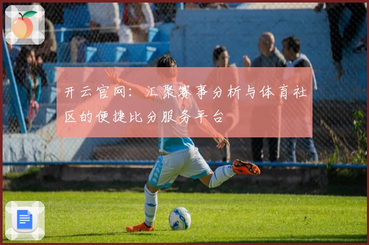 开云官网:汇聚赛事分析与体育社区的便捷比分服务平台