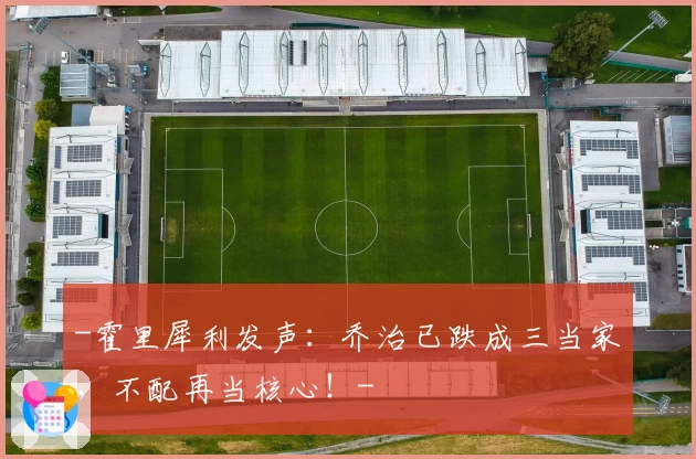-霍里犀利发声：乔治已跌成三当家，不配再当核心！-