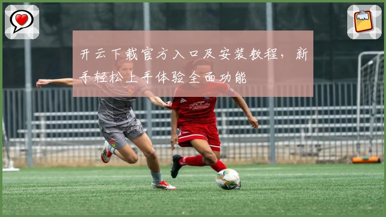 开云下载官方入口及安装教程，新手轻松上手体验全面功能