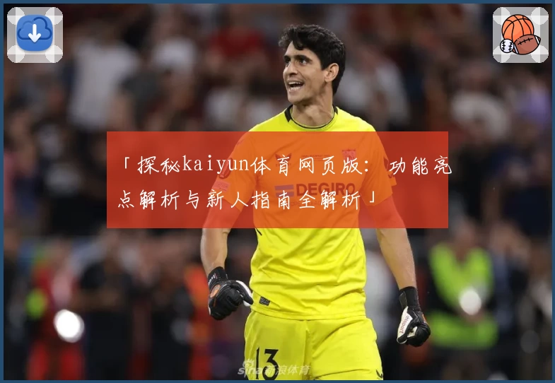 「探秘kaiyun体育网页版：功能亮点解析与新人指南全解析」