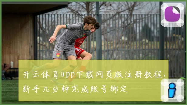 开云体育app下载网页版注册教程，新手几分钟完成账号绑定