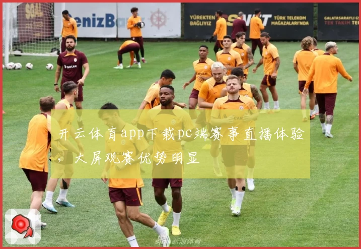 开云体育app下载pc端赛事直播体验，大屏观赛优势明显