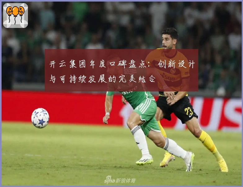 开云集团年度口碑盘点：创新设计与可持续发展的完美结合