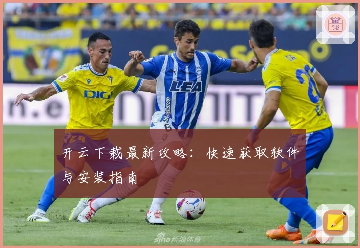 开云下载最新攻略：快速获取软件与安装指南