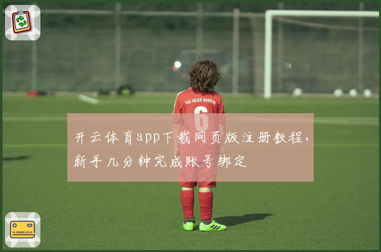 开云体育app下载网页版注册教程，新手几分钟完成账号绑定