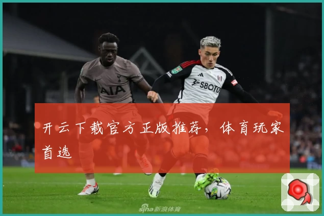 开云下载官方正版推荐，体育玩家首选